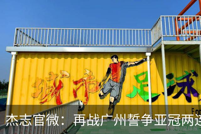 杰志官微：再战广州誓争亚冠两连胜 保持出线机会